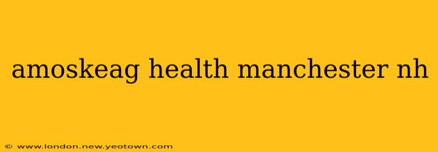 amoskeag health manchester nh