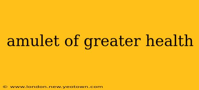 amulet of greater health