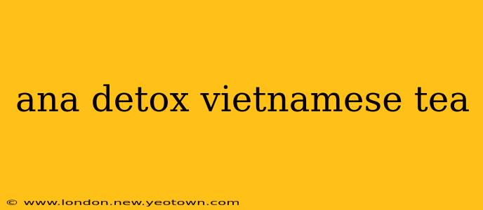 ana detox vietnamese tea
