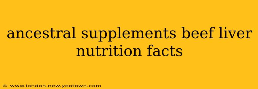 ancestral supplements beef liver nutrition facts