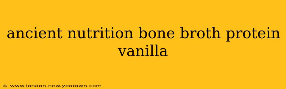 ancient nutrition bone broth protein vanilla