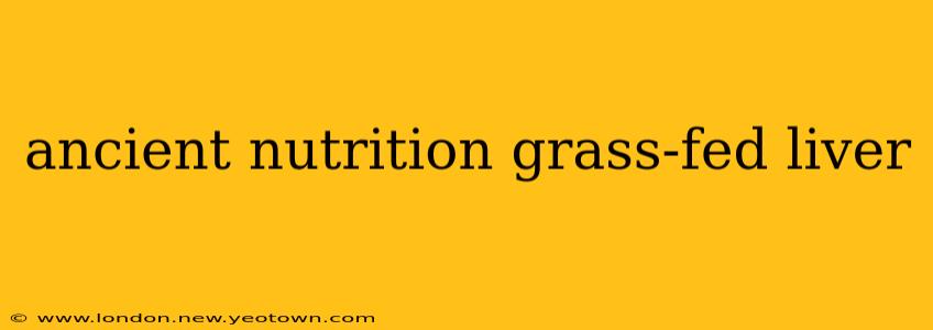 ancient nutrition grass-fed liver