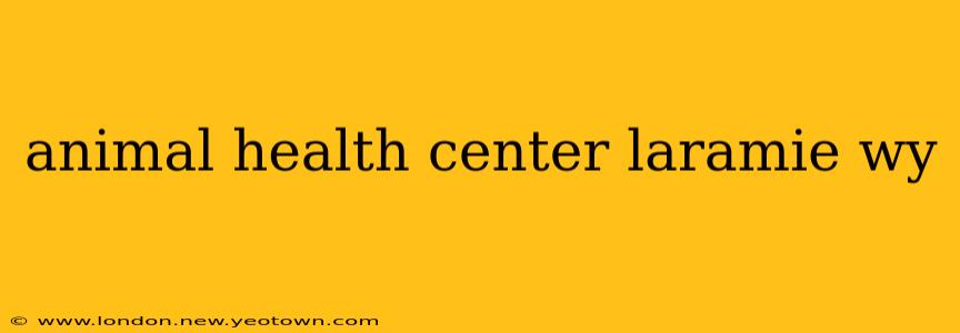 animal health center laramie wy