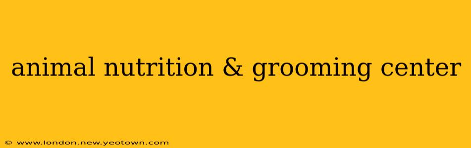 animal nutrition & grooming center