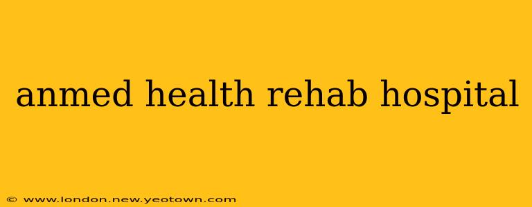 anmed health rehab hospital