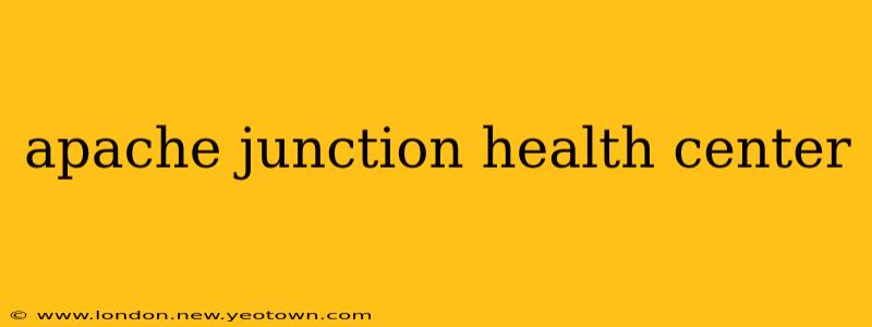 apache junction health center