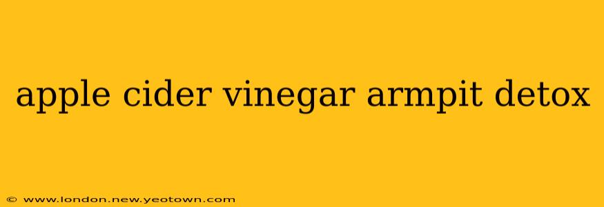 apple cider vinegar armpit detox