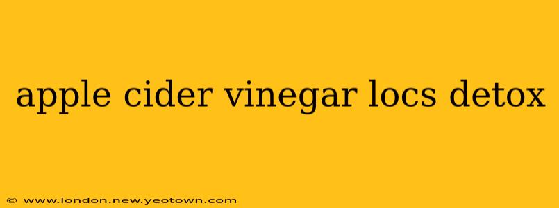apple cider vinegar locs detox