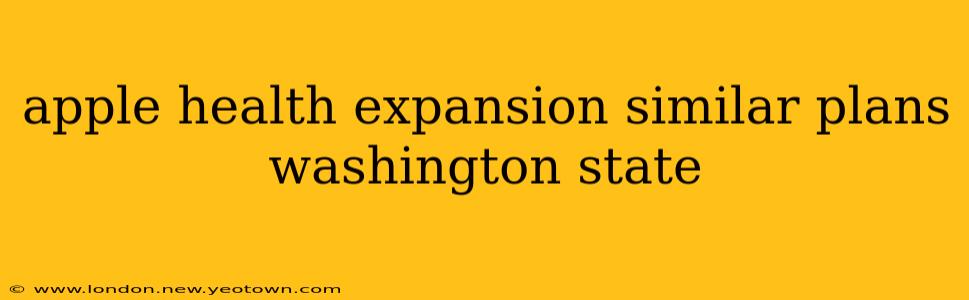 apple health expansion similar plans washington state