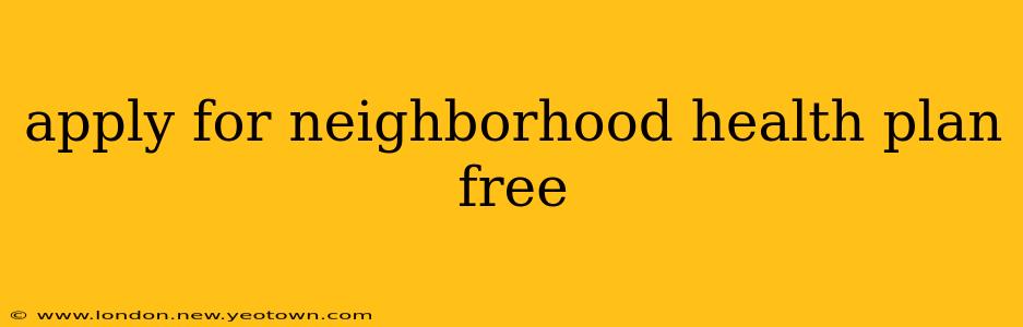 apply for neighborhood health plan free
