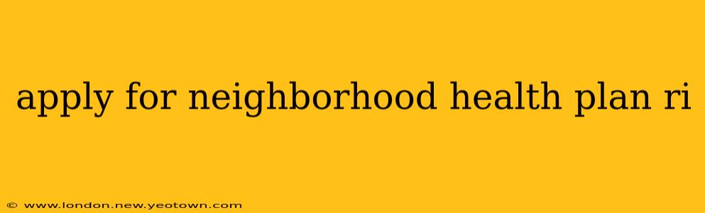 apply for neighborhood health plan ri