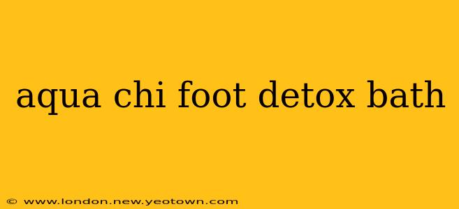 aqua chi foot detox bath