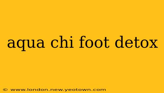 aqua chi foot detox