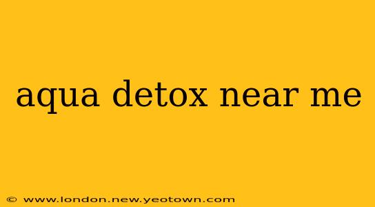 aqua detox near me