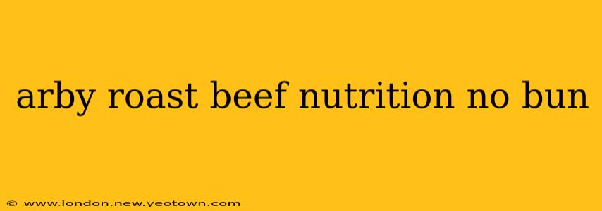 arby roast beef nutrition no bun