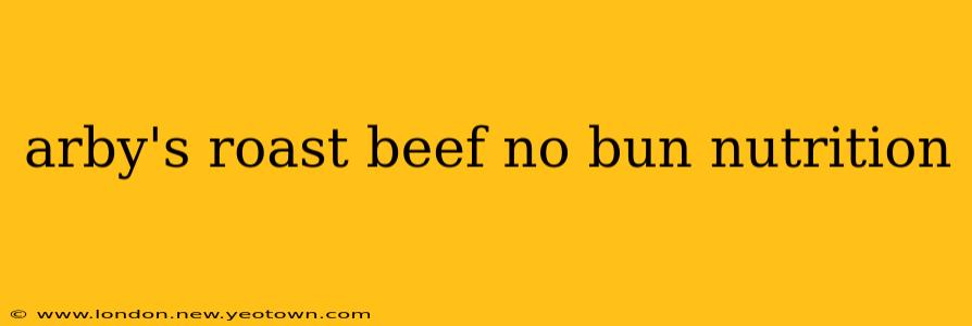arby's roast beef no bun nutrition