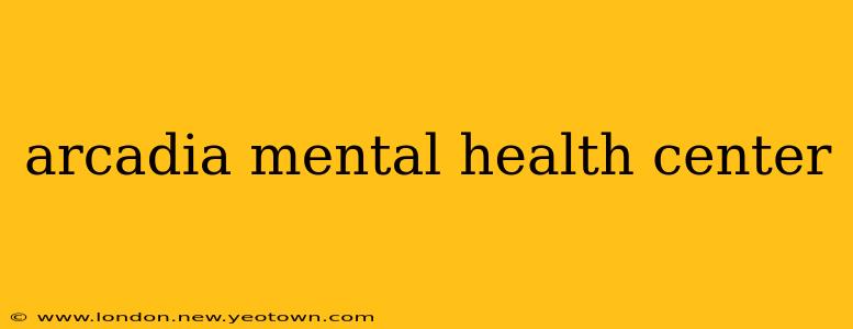 arcadia mental health center