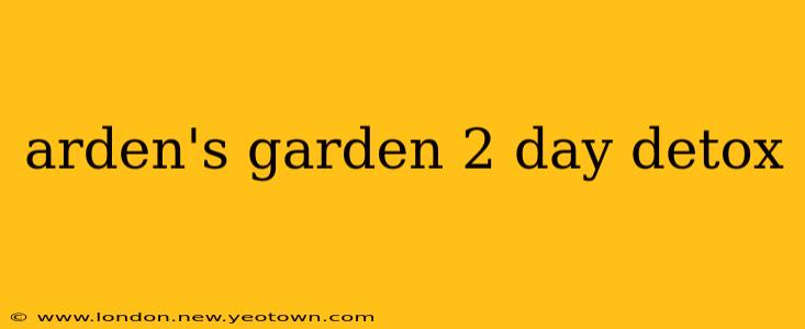 arden's garden 2 day detox