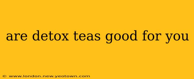 are detox teas good for you