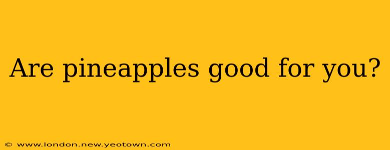 Are pineapples good for you?