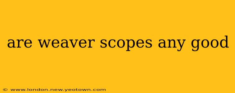 are weaver scopes any good