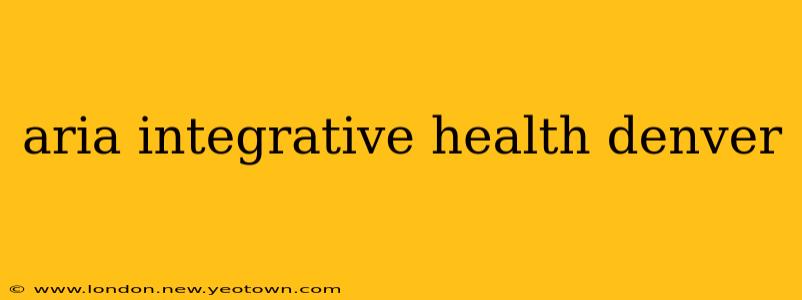 aria integrative health denver