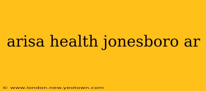 arisa health jonesboro ar