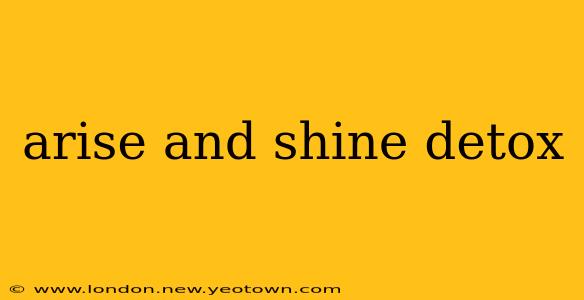 arise and shine detox