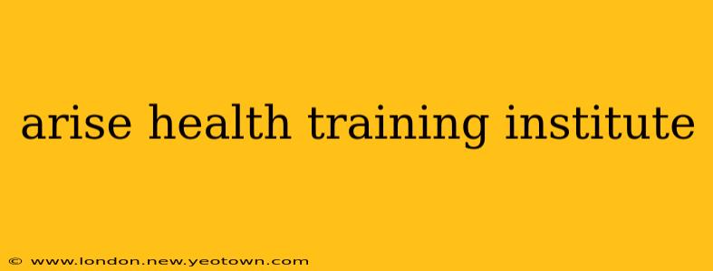arise health training institute