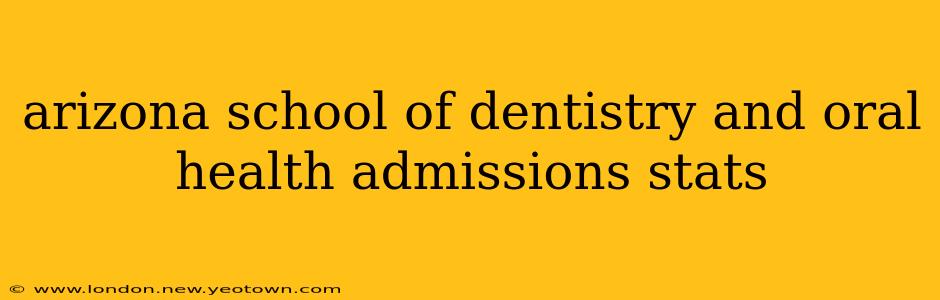 arizona school of dentistry and oral health admissions stats