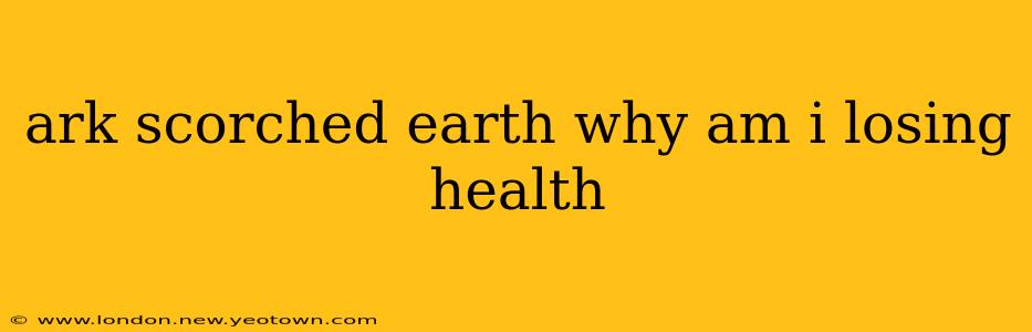 ark scorched earth why am i losing health