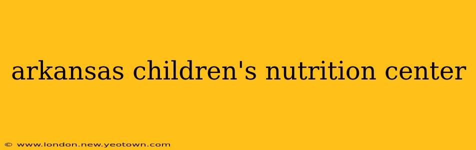 arkansas children's nutrition center