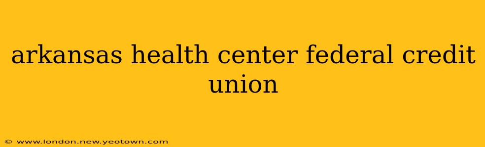 arkansas health center federal credit union