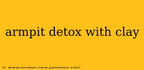 armpit detox with clay