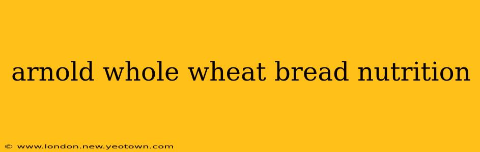 arnold whole wheat bread nutrition