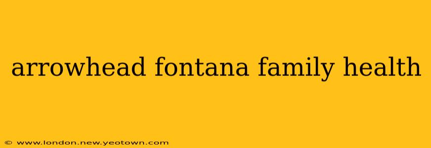 arrowhead fontana family health