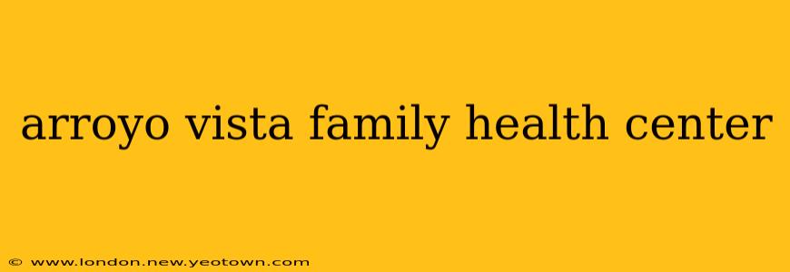 arroyo vista family health center