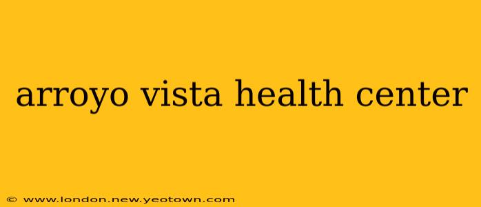 arroyo vista health center