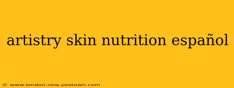 artistry skin nutrition español