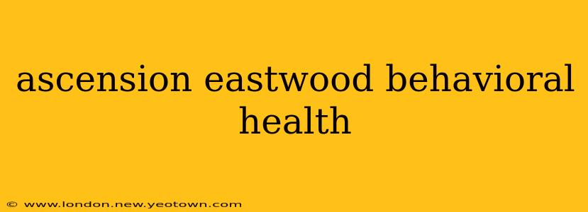 ascension eastwood behavioral health