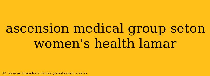 ascension medical group seton women's health lamar