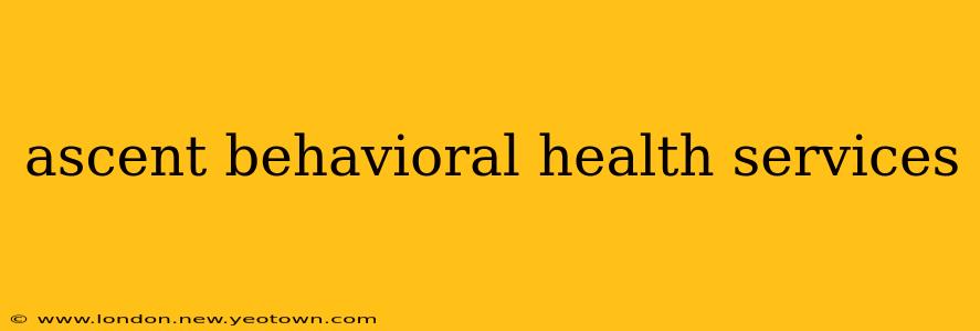 ascent behavioral health services