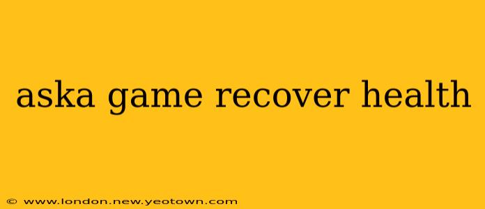 aska game recover health