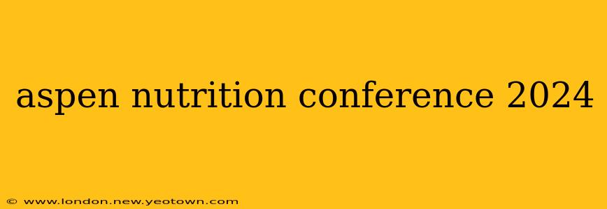 aspen nutrition conference 2024