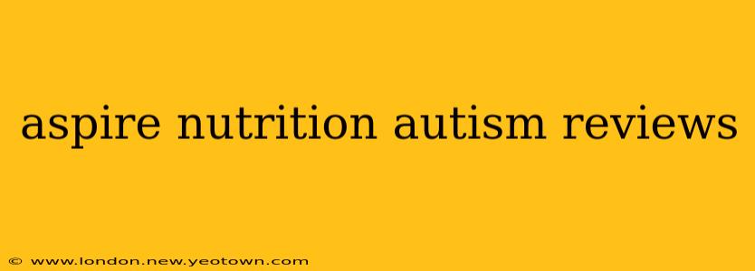 aspire nutrition autism reviews