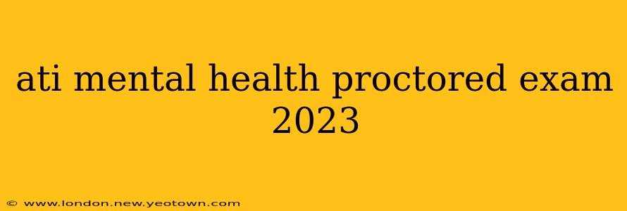 ati mental health proctored exam 2023