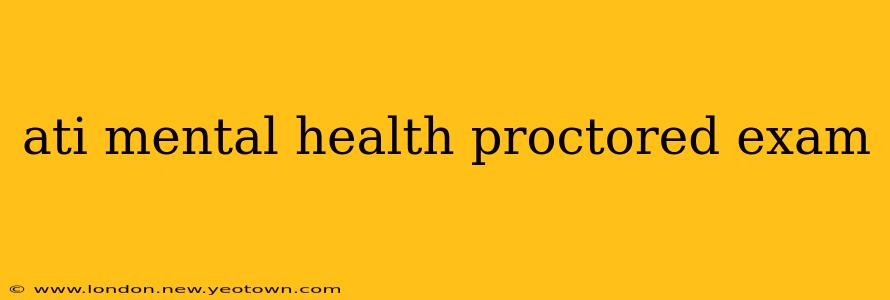 ati mental health proctored exam