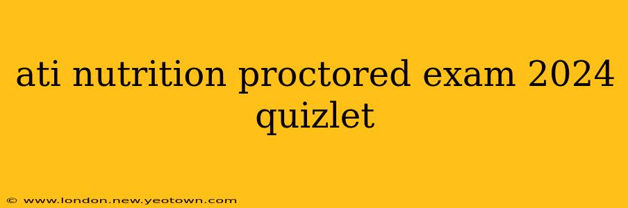 ati nutrition proctored exam 2024 quizlet