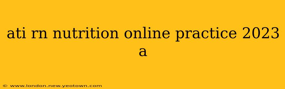ati rn nutrition online practice 2023 a