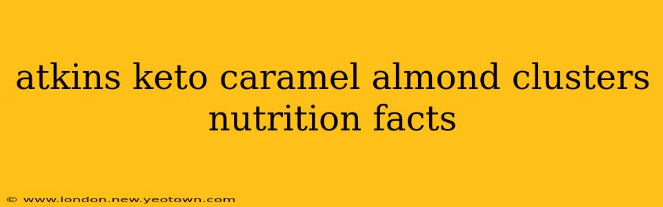 atkins keto caramel almond clusters nutrition facts